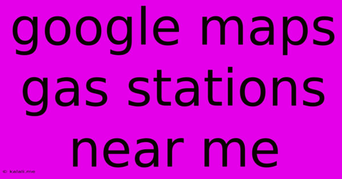 Google Maps Gas Stations Near Me