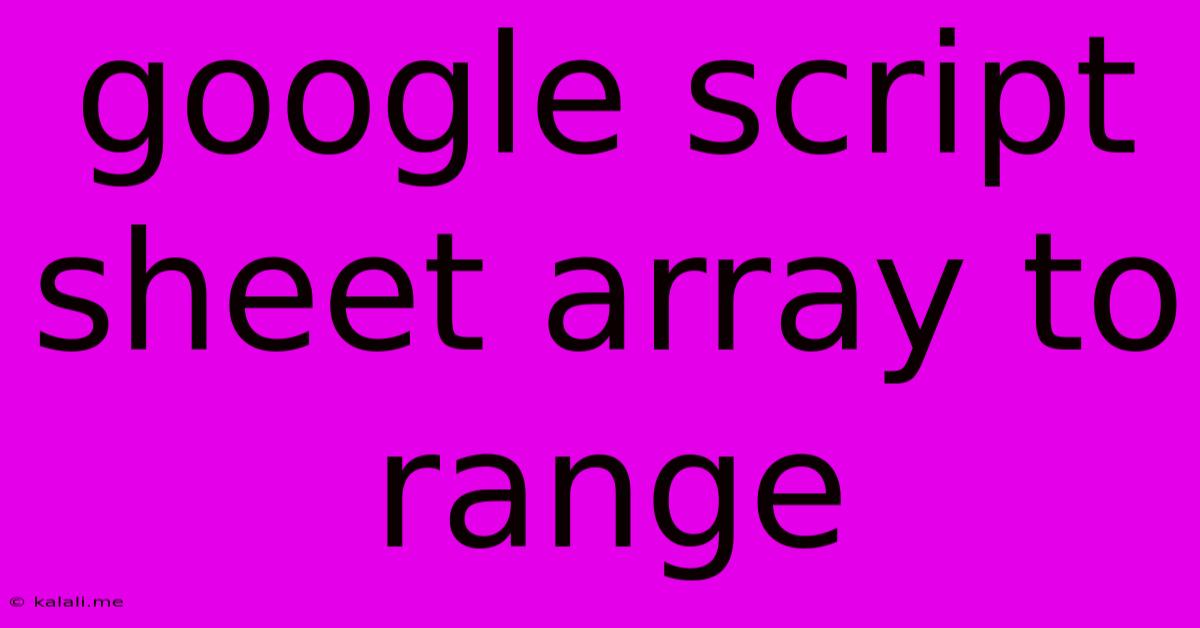 Google Script Sheet Array To Range
