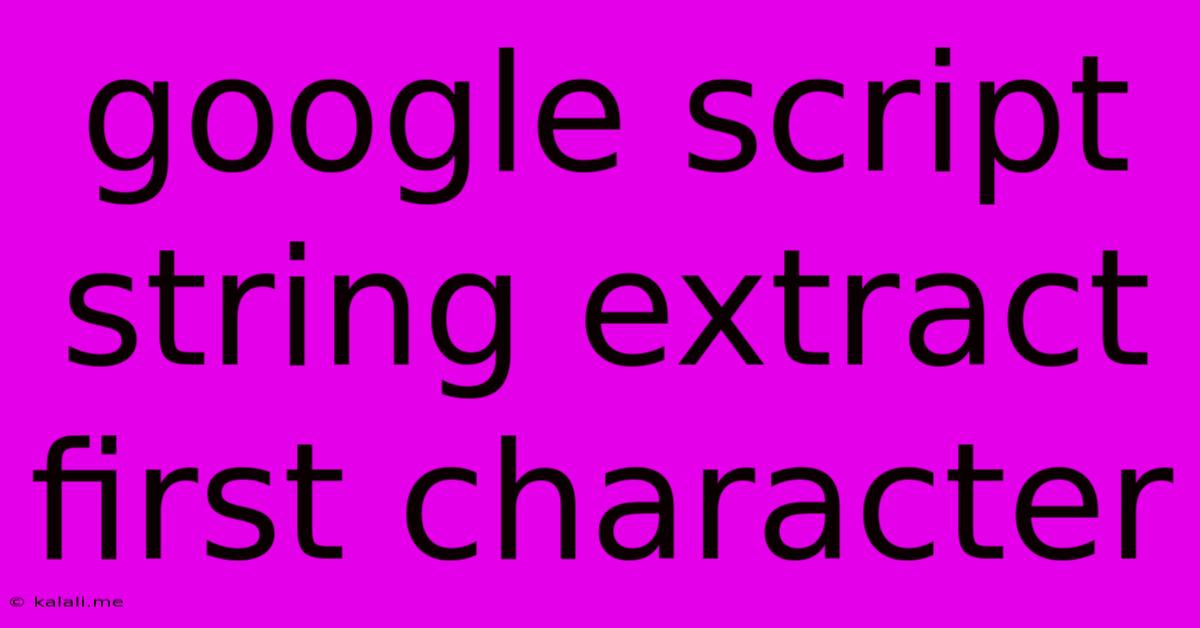 Google Script String Extract First Character