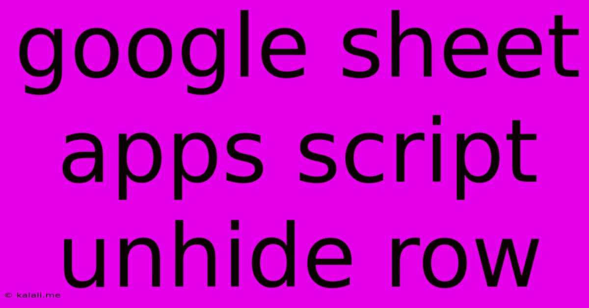 Google Sheet Apps Script Unhide Row
