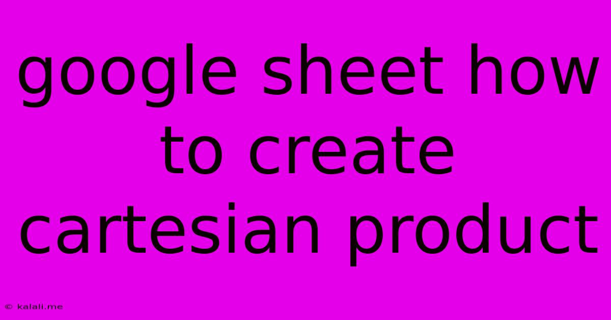 Google Sheet How To Create Cartesian Product