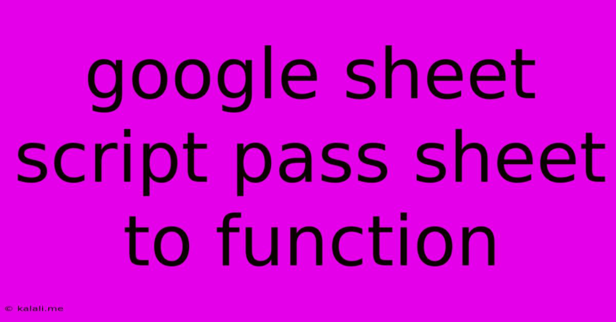 Google Sheet Script Pass Sheet To Function