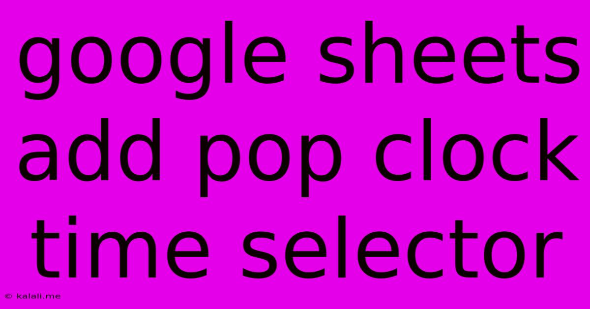 Google Sheets Add Pop Clock Time Selector