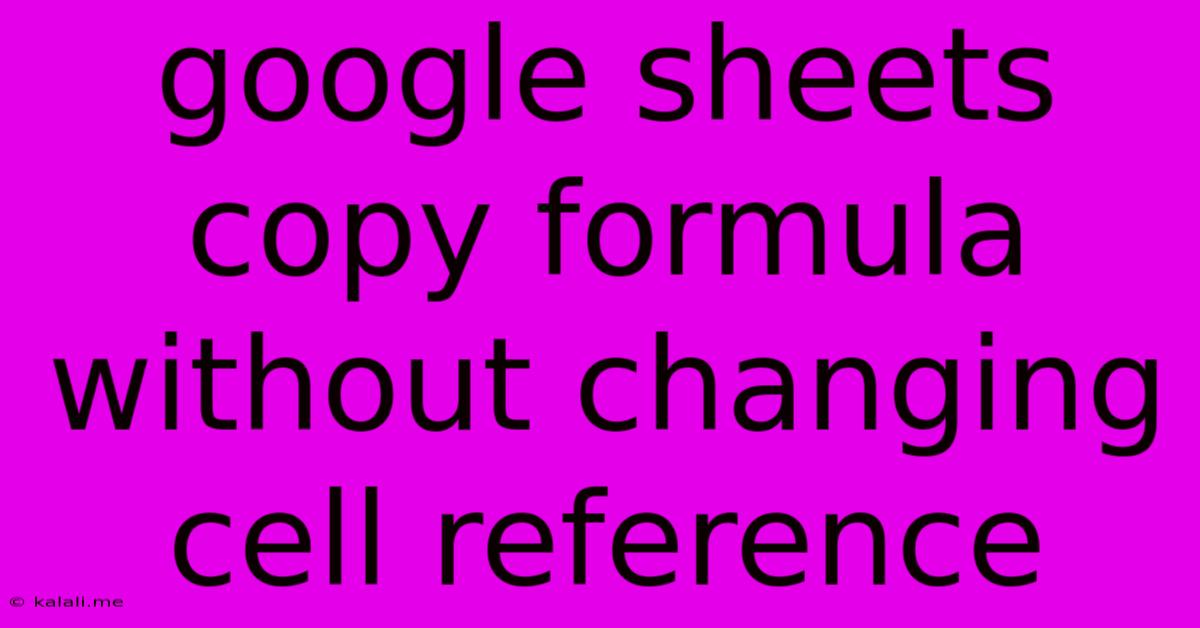 Google Sheets Copy Formula Without Changing Cell Reference