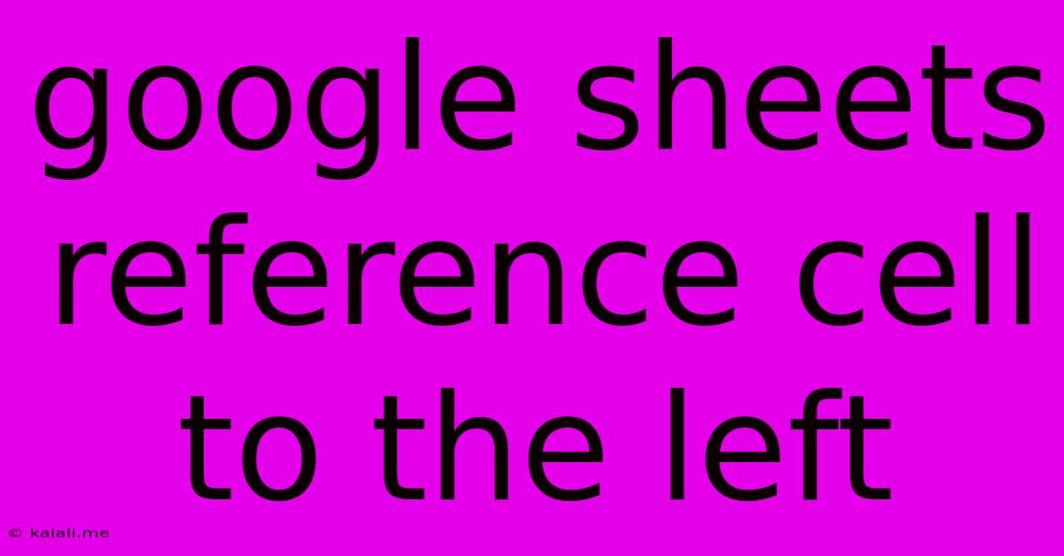 Google Sheets Reference Cell To The Left