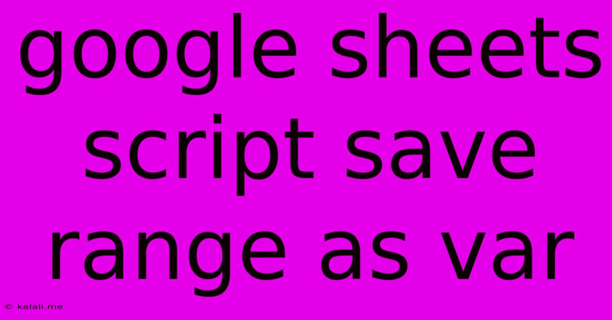 Google Sheets Script Save Range As Var