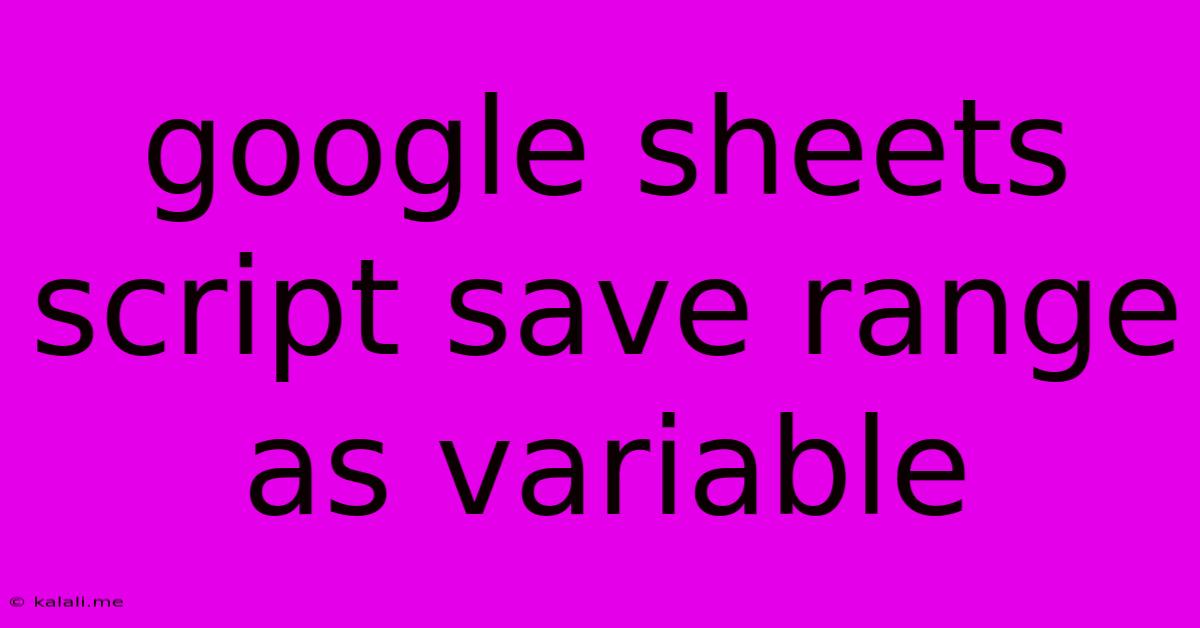 Google Sheets Script Save Range As Variable