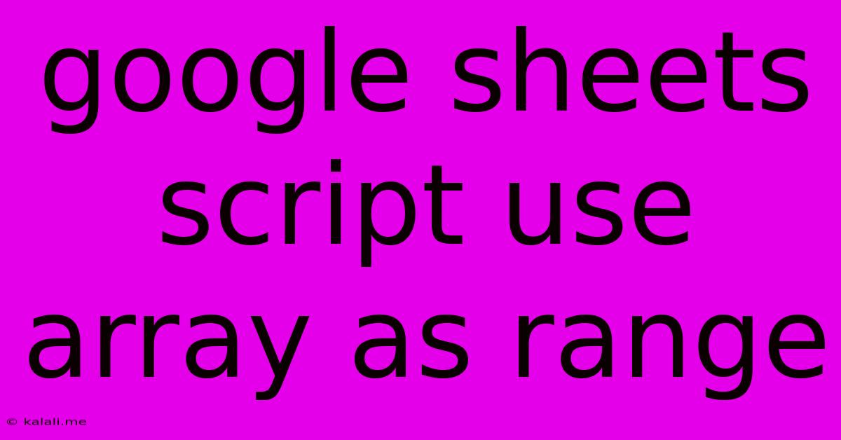Google Sheets Script Use Array As Range