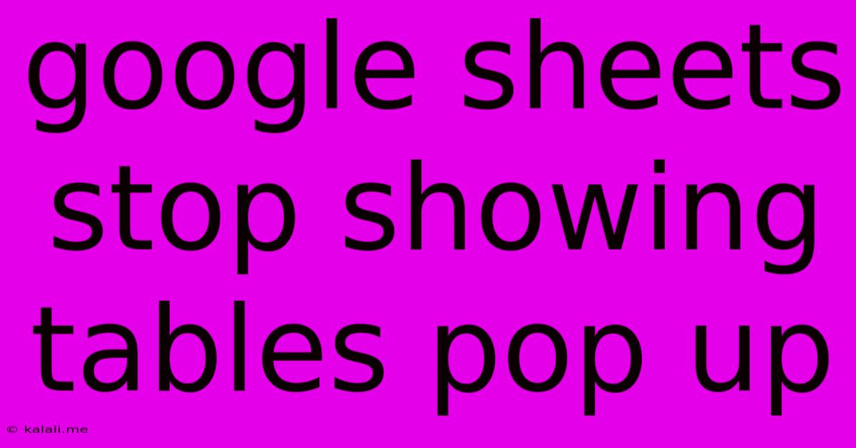 Google Sheets Stop Showing Tables Pop Up