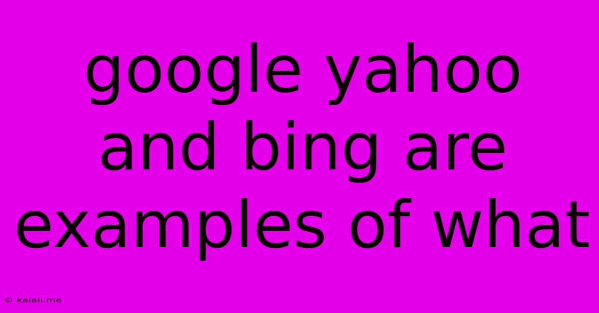 Google Yahoo And Bing Are Examples Of What