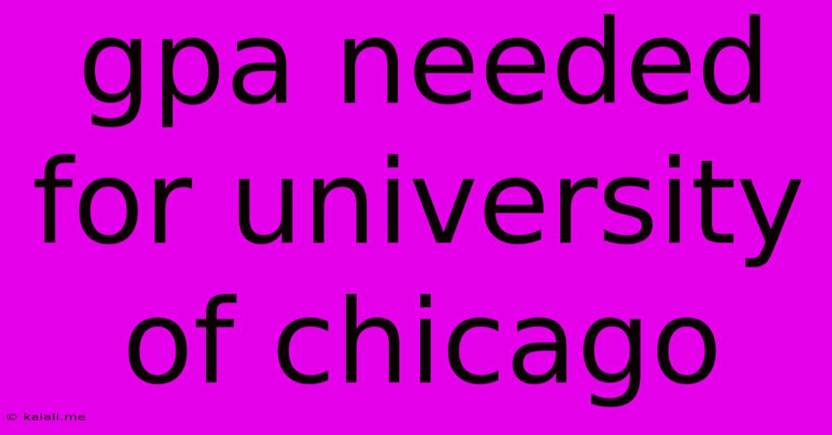 Gpa Needed For University Of Chicago