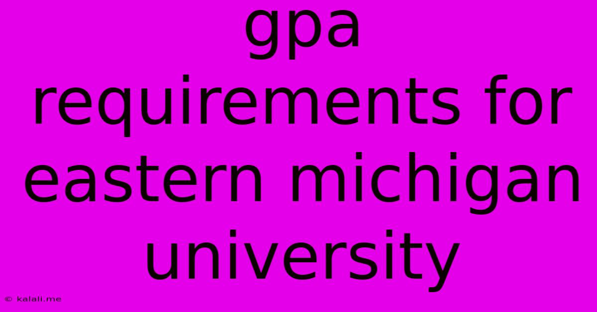 Gpa Requirements For Eastern Michigan University