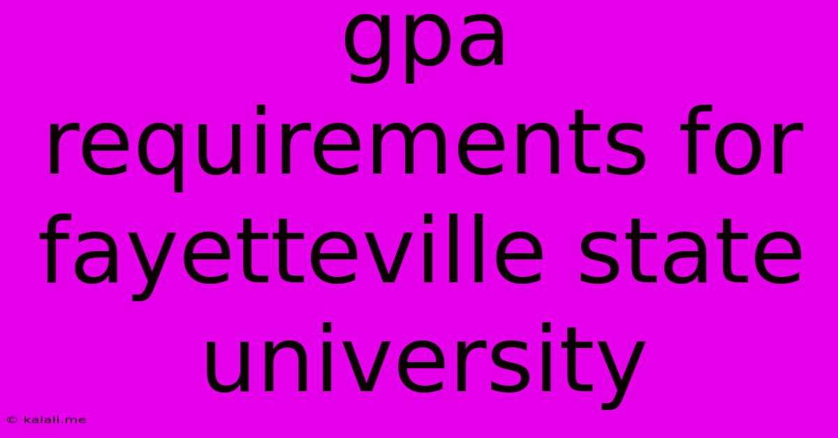 Gpa Requirements For Fayetteville State University
