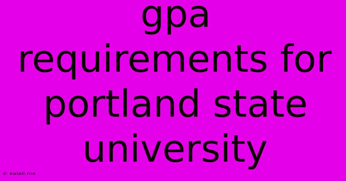 Gpa Requirements For Portland State University