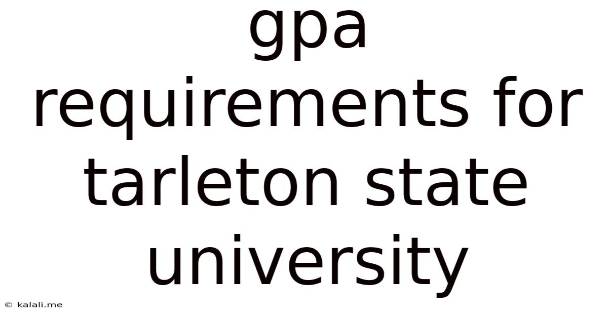 Gpa Requirements For Tarleton State University