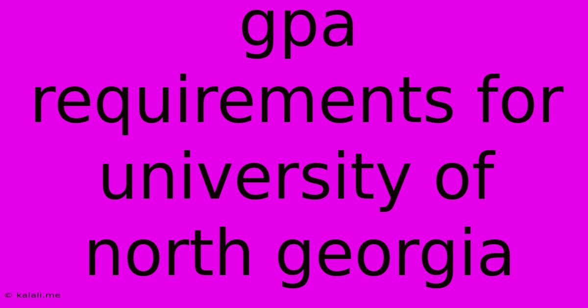 Gpa Requirements For University Of North Georgia