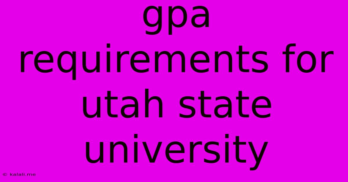 Gpa Requirements For Utah State University