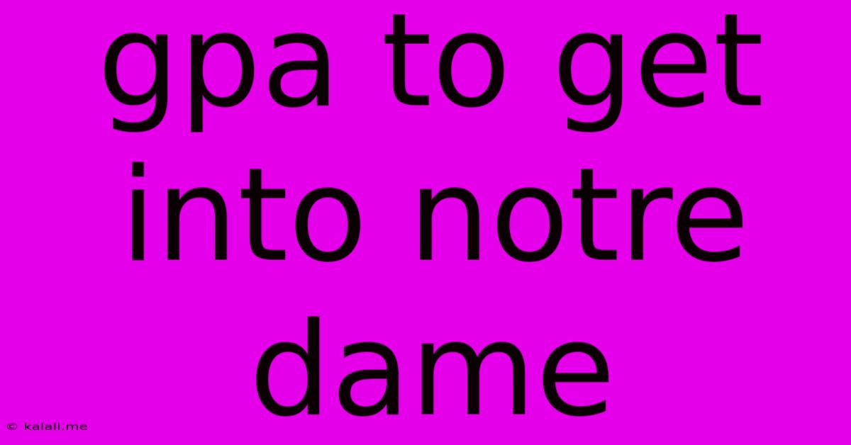 Gpa To Get Into Notre Dame