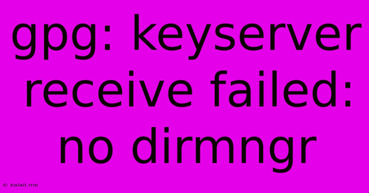 Gpg: Keyserver Receive Failed: No Dirmngr
