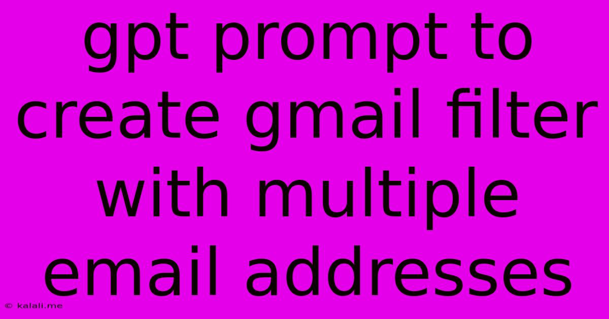 Gpt Prompt To Create Gmail Filter With Multiple Email Addresses