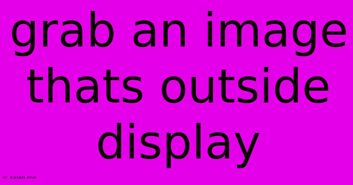 Grab An Image Thats Outside Display