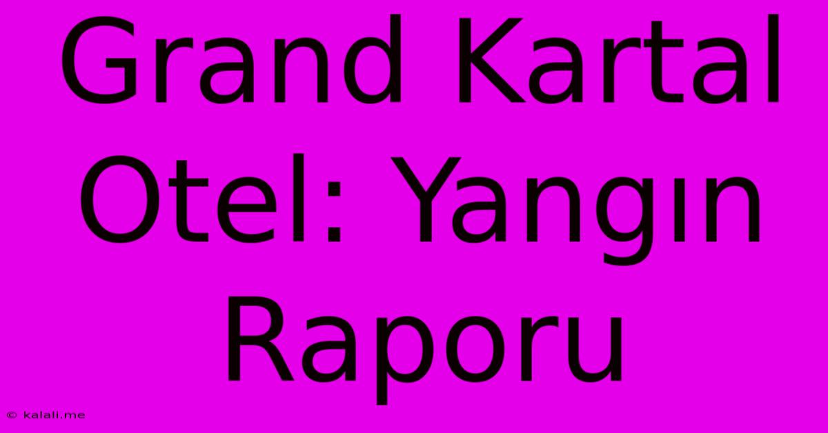 Grand Kartal Otel: Yangın Raporu