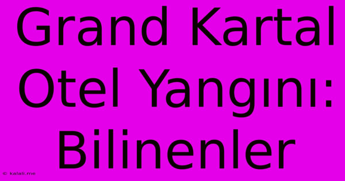 Grand Kartal Otel Yangını: Bilinenler