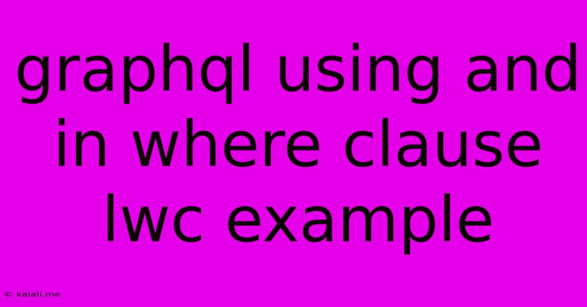 Graphql Using And In Where Clause Lwc Example