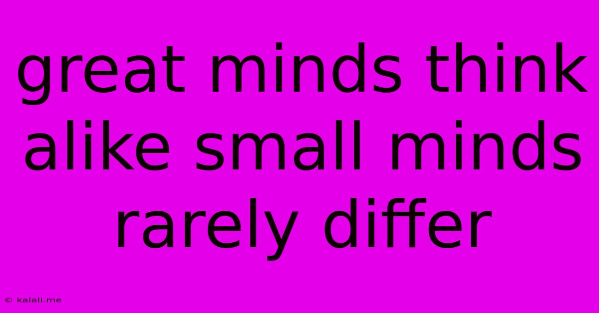 Great Minds Think Alike Small Minds Rarely Differ