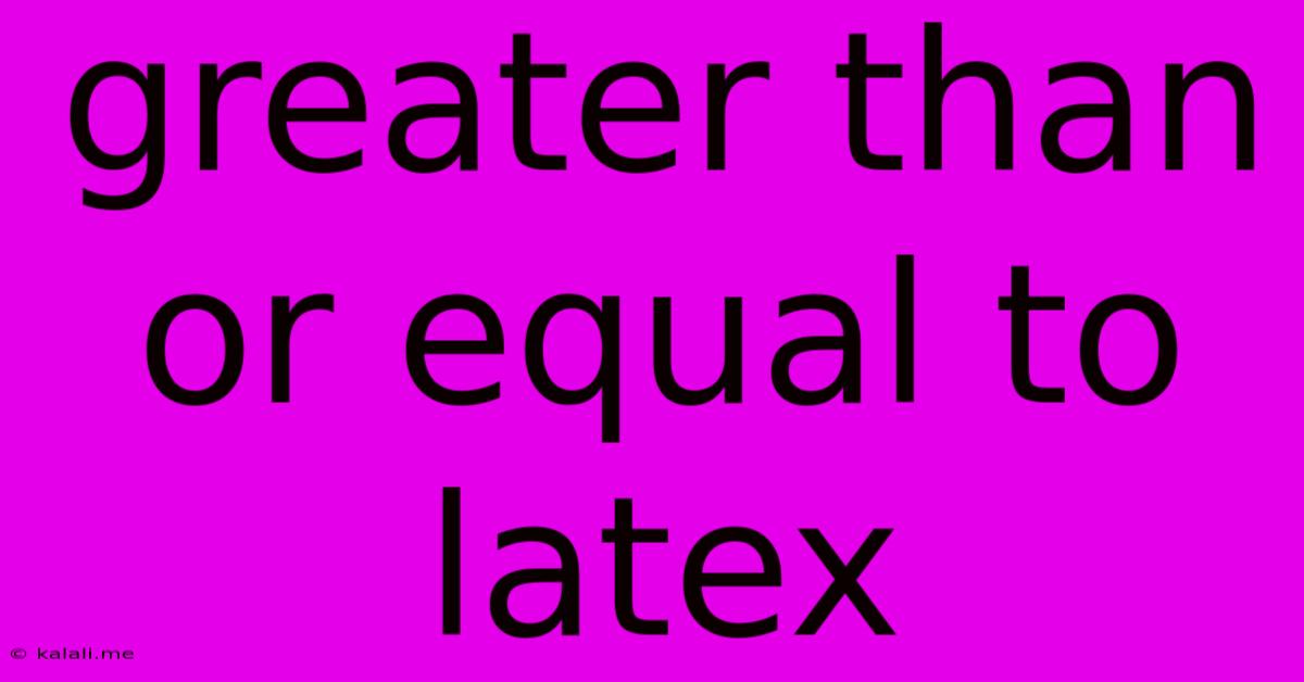 Greater Than Or Equal To Latex