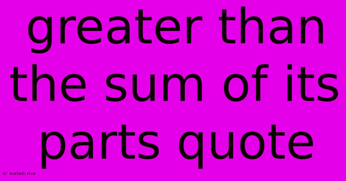 Greater Than The Sum Of Its Parts Quote