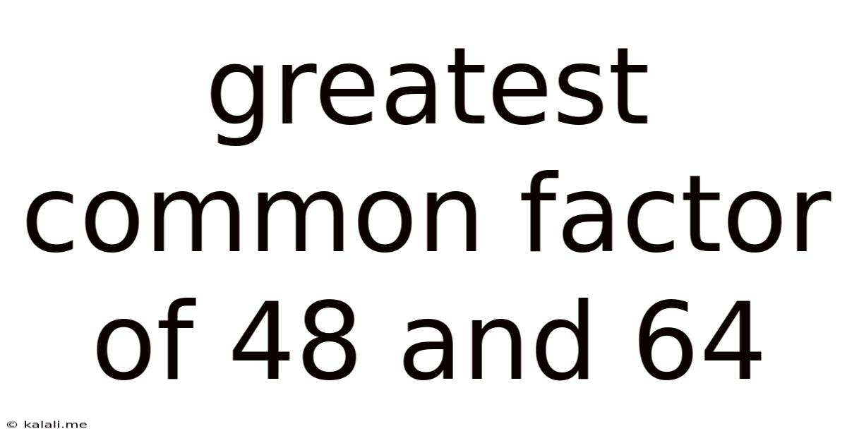 Greatest Common Factor Of 48 And 64