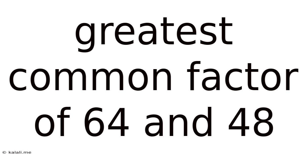 Greatest Common Factor Of 64 And 48