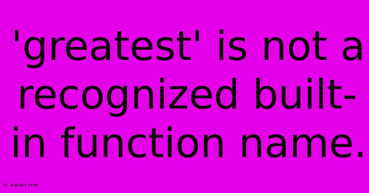 'greatest' Is Not A Recognized Built-in Function Name.
