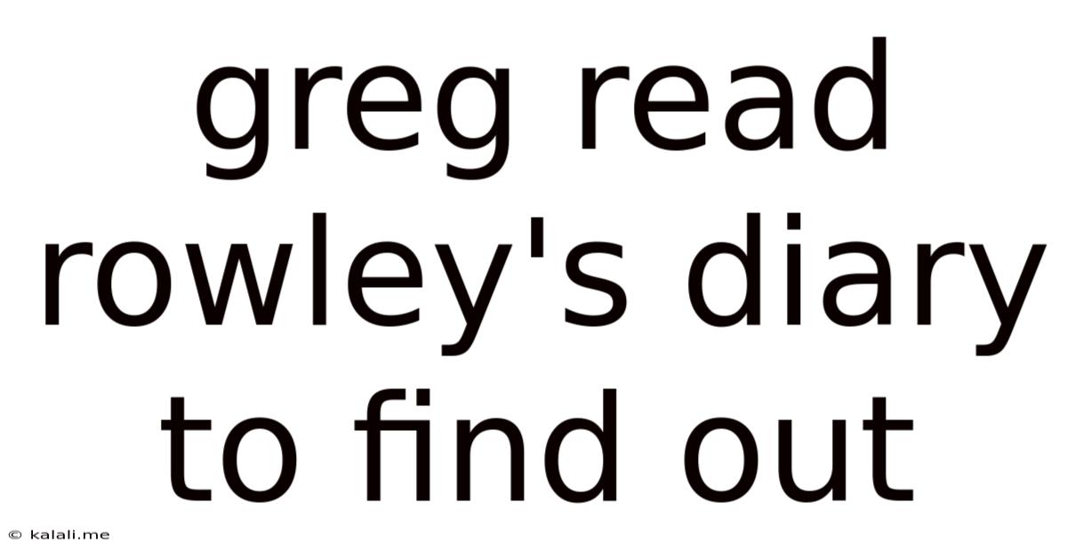 Greg Read Rowley's Diary To Find Out