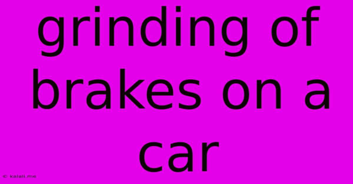 Grinding Of Brakes On A Car