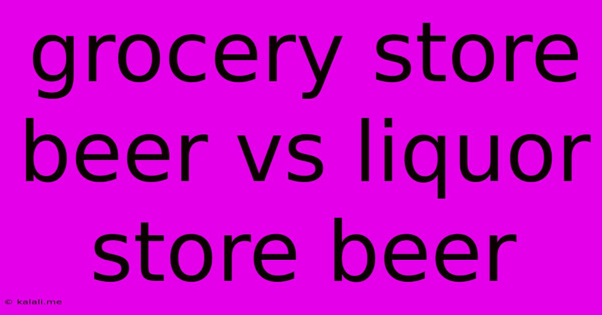 Grocery Store Beer Vs Liquor Store Beer