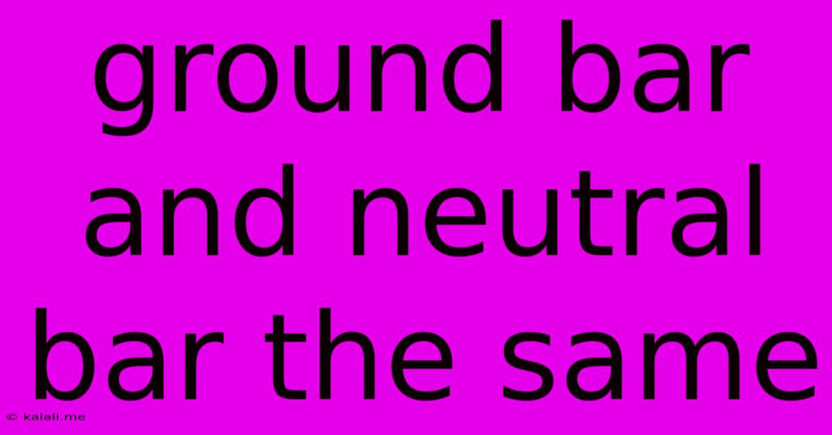 Ground Bar And Neutral Bar The Same