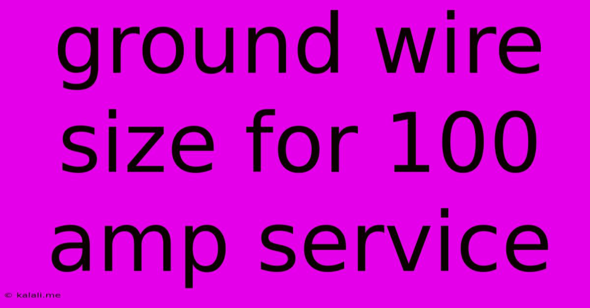 Ground Wire Size For 100 Amp Service