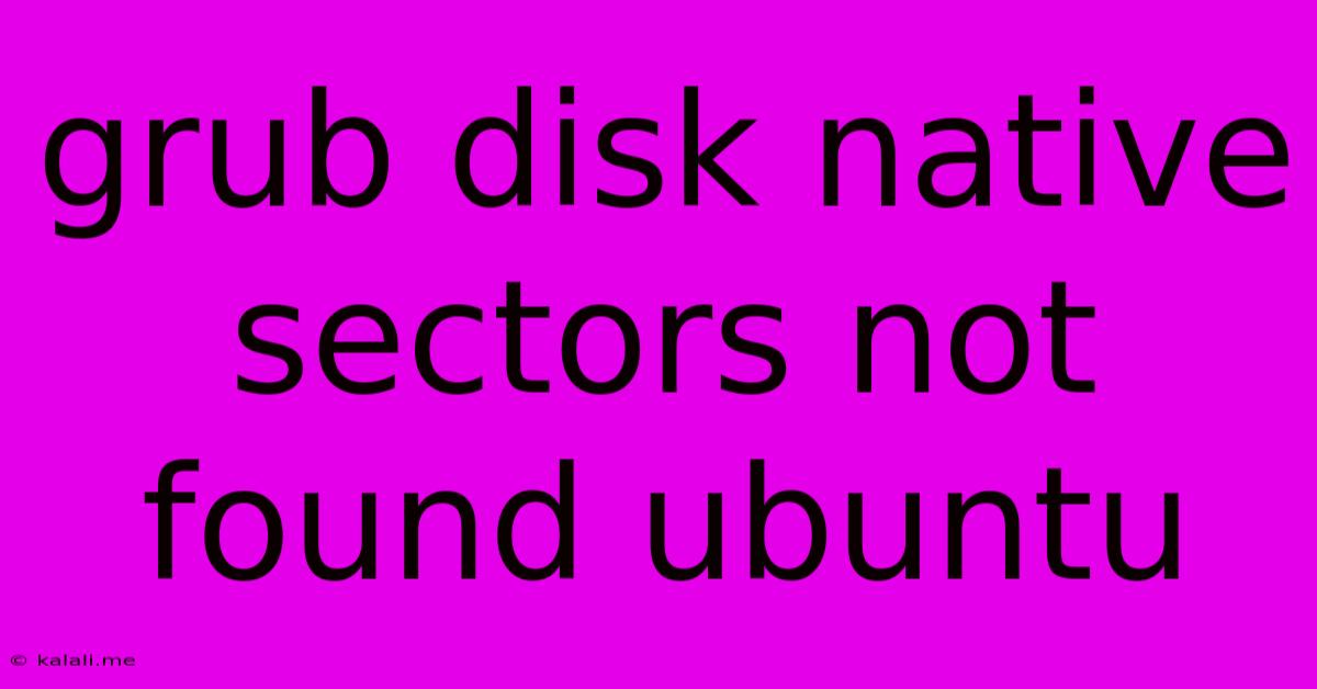 Grub Disk Native Sectors Not Found Ubuntu