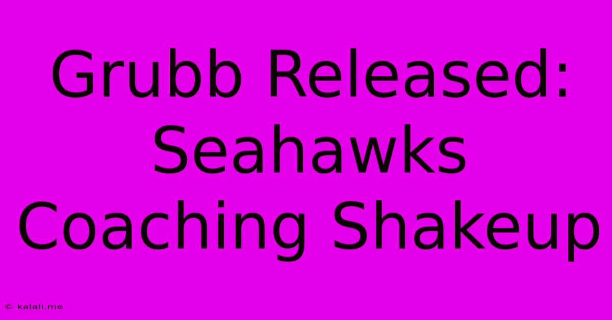 Grubb Released: Seahawks Coaching Shakeup