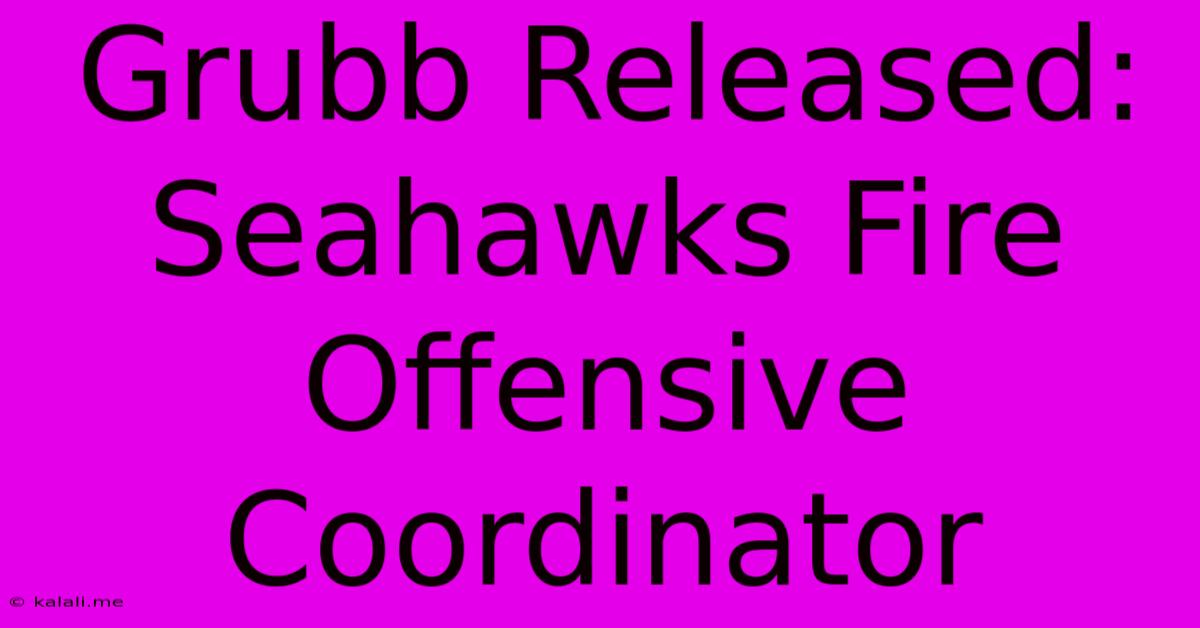 Grubb Released: Seahawks Fire Offensive Coordinator