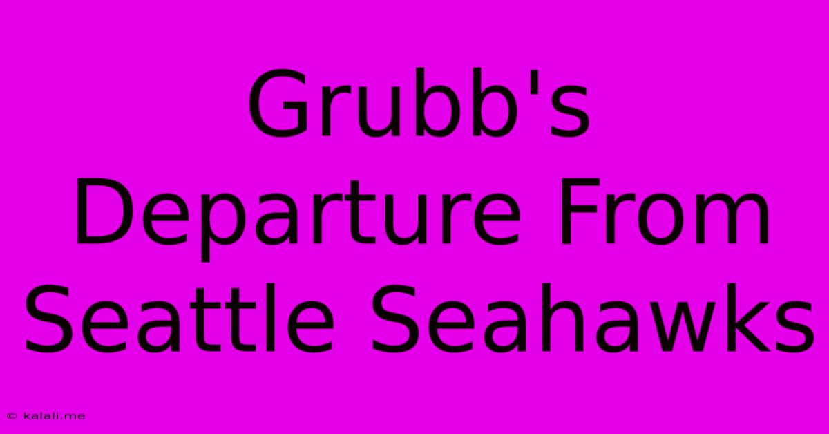 Grubb's Departure From Seattle Seahawks