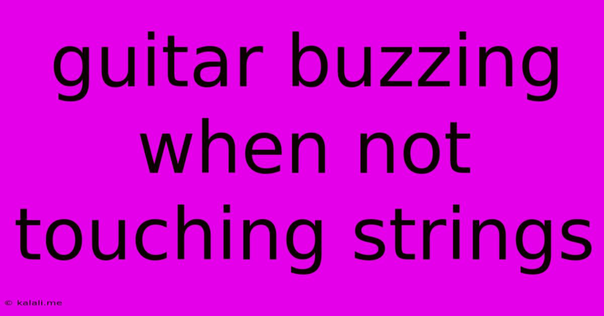 Guitar Buzzing When Not Touching Strings