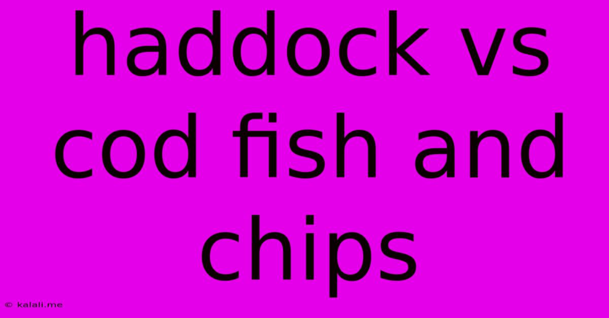Haddock Vs Cod Fish And Chips