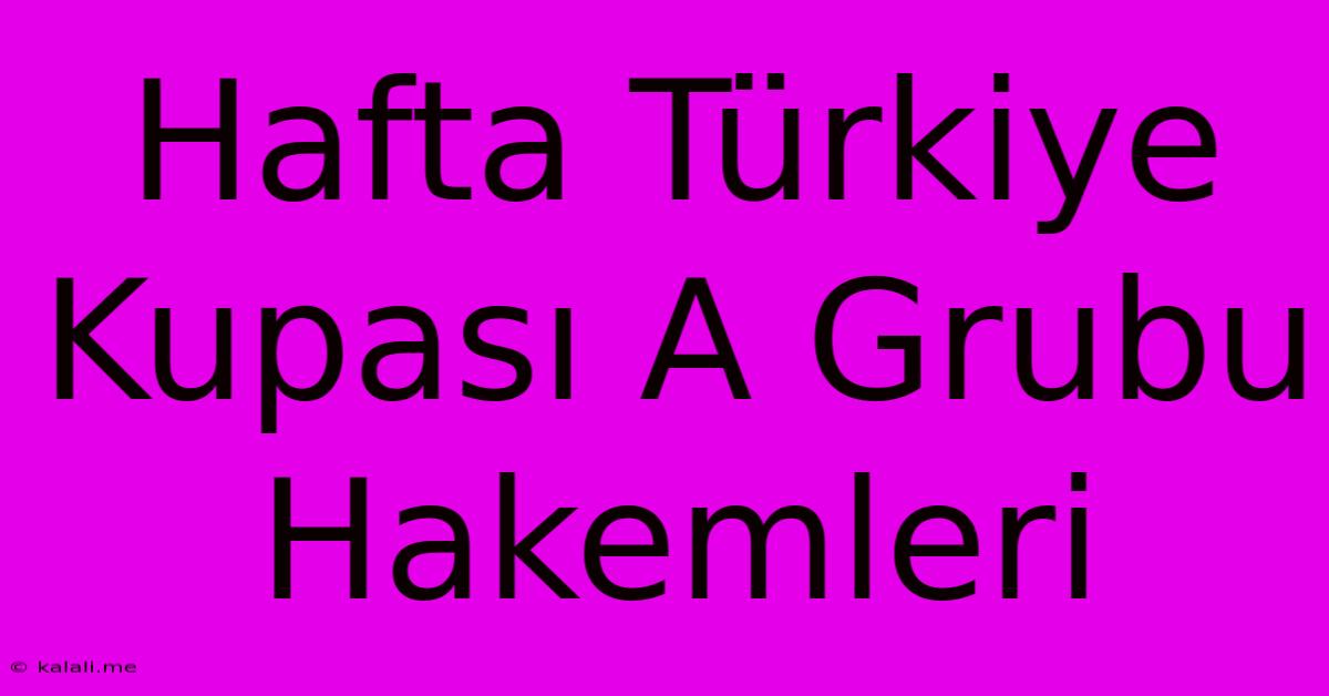 Hafta Türkiye Kupası A Grubu Hakemleri