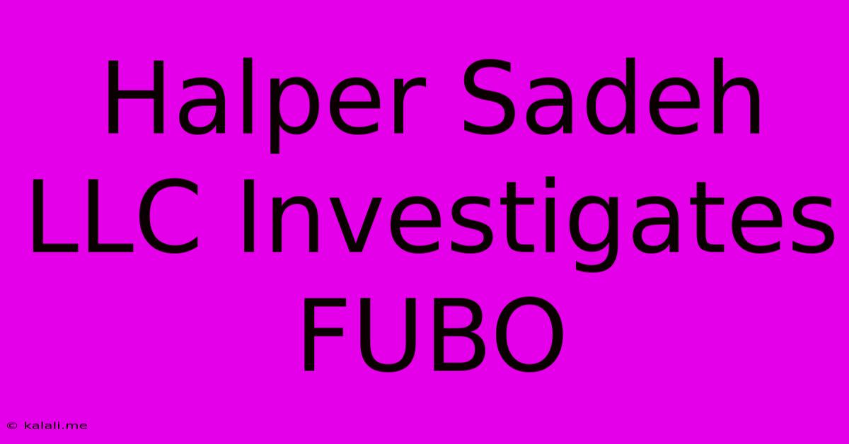 Halper Sadeh LLC Investigates FUBO