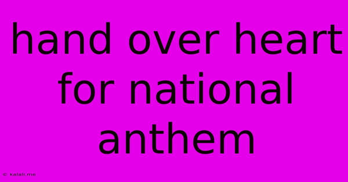Hand Over Heart For National Anthem