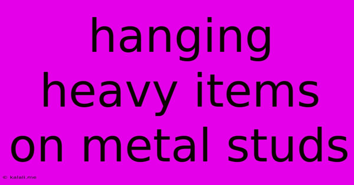 Hanging Heavy Items On Metal Studs
