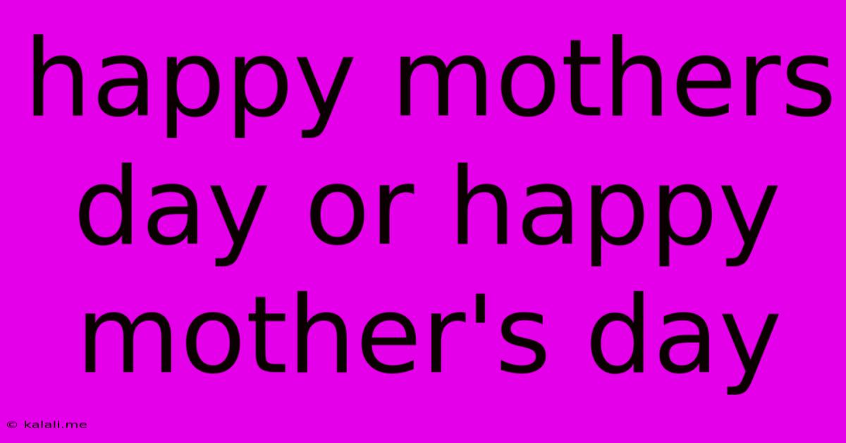Happy Mothers Day Or Happy Mother's Day